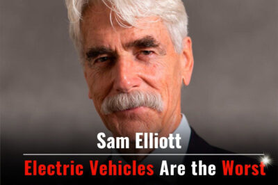 Sam Elliott: ‘Electric Vehicles Are the Worst Mistake in the History of the Auto Industry!’