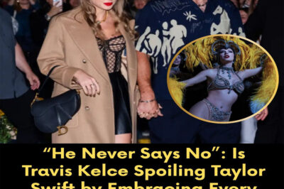 “He Never Says No”: Is Travis Kelce Spoiling Taylor Swift by Embracing Every Wild, Sexy Decision She Makes?